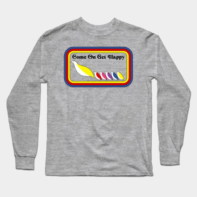 Come On, Get Happy! Long Sleeve T-Shirt by Slightly Unhinged